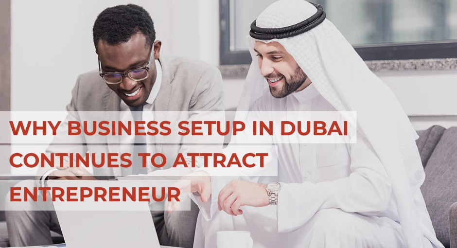 why business setup in Dubai attract entrepreneurs